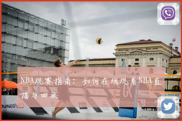NBA观赛指南：如何在线观看NBA直播与回放