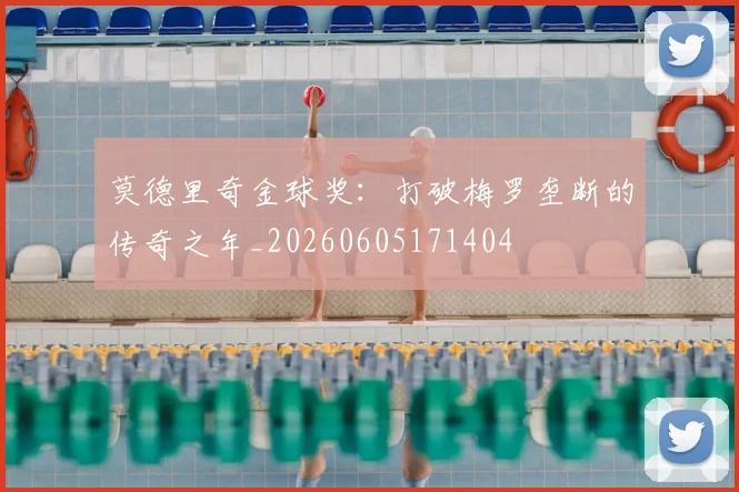 莫德里奇金球奖：打破梅罗垄断的传奇之年_20260605171404